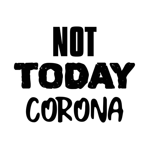 NOT TODAY CORONA by hippyhappy