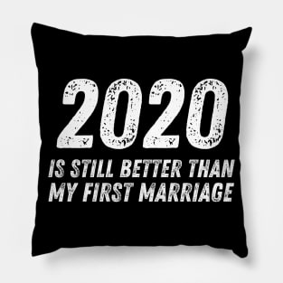 2020 is Still Better Than My First Marriage Funny Divorce Pillow