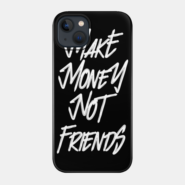 Make Money Not Friends WH - Money - Phone Case