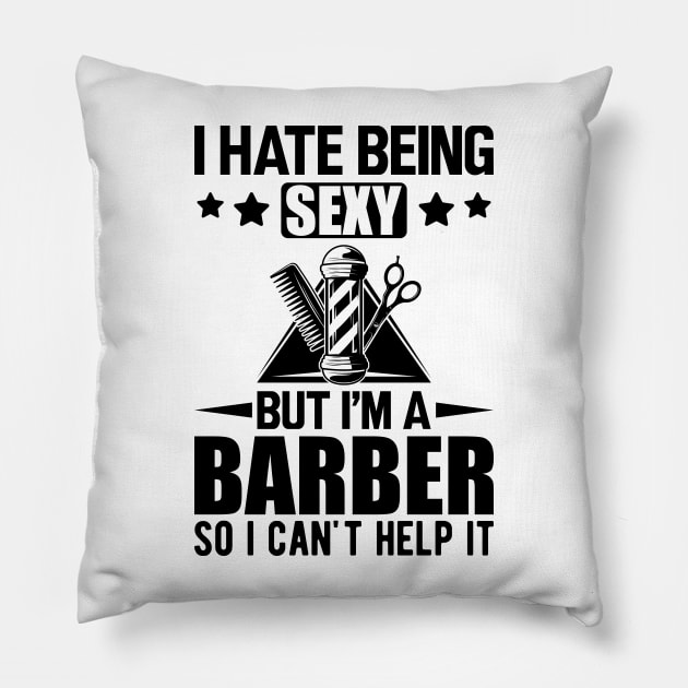 Barber - I hate being sexy but I'm a barber so I can't help it Pillow by KC Happy Shop