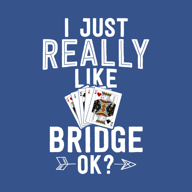 Discover Funny Bridge Shirt Card Gift I Just Really Like Bridge Ok - Bridge Card Game - T-Shirt