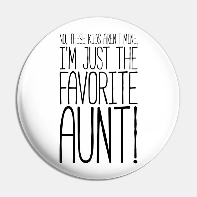 What? No These Kids Aren't Mine, I'm Favorite Aunt! Tshirt Pin by RedYolk