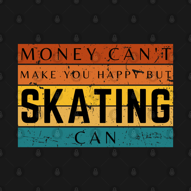 Money Can't Make You Happy But Skating Can by HobbyAndArt