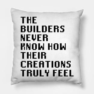 The Builders Never Know How Their Creations Truly Feel Pillow