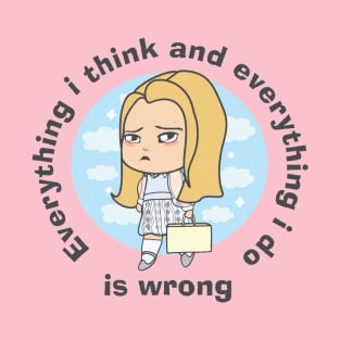 Everything I think and everything I do is wrong T-Shirt