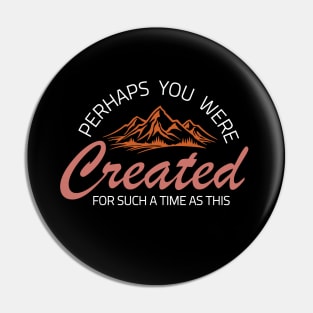 PERHAPS YOU WERE Created FOR SUCH A TIME AS THIS Pin