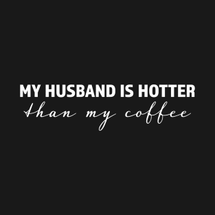 My husband is hotter than my coffee - trending gift for coffee and caffeine addicts T-Shirt