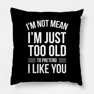 Funny Quotes I'm Not Just Mean I'm Just Too Old To Pretend Pillow