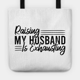 Raising My Husband Is Exhausting Tote