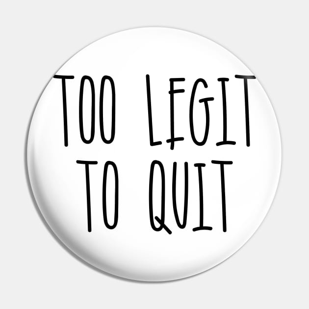 Too Legit To Quit Pin by Seopdesigns