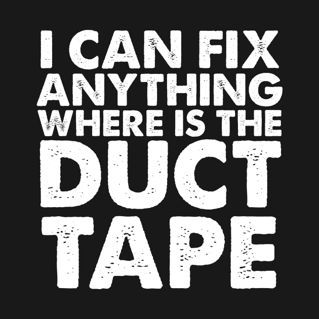 I CAN FIX ANYTHING WHERE IS THE DUCT TAPE by Nichole Joan Fransis Pringle