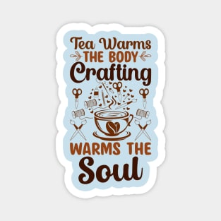 Tea warms the body, craft warms the soul Magnet