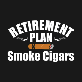 Retirement Plan Smoke Cigars Cigar Smoker Funny T-Shirt