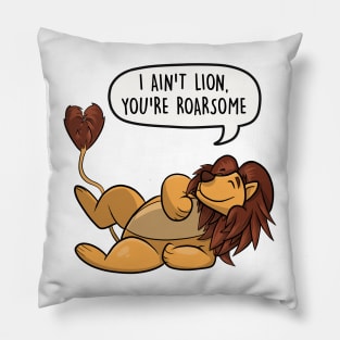 I ain't lion, you're roarsome Pillow