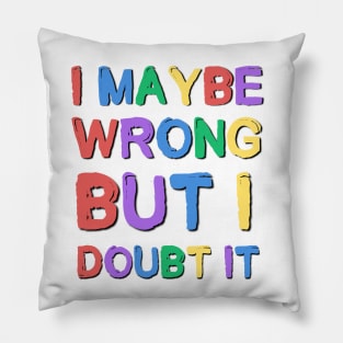 I May Be Wrong But I Doubt It Sarcastic Saying Pillow