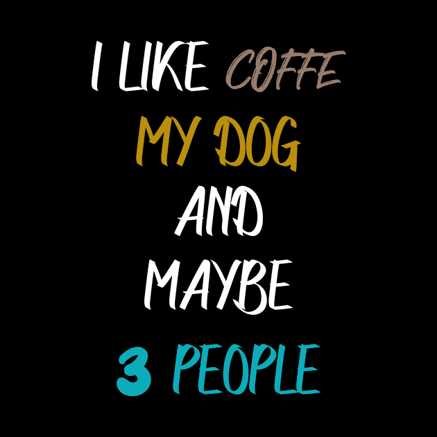 I LIKE COFFEE MY DOG & MAYBE 3 PEOPLE COFFEE LOVERS QUOTE by GoodArt