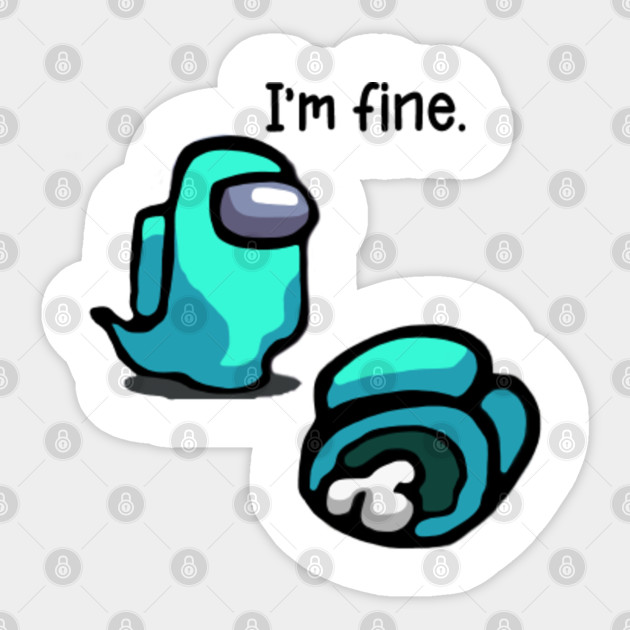 Among Us I M Fine Among Us Crewmate Sticker Teepublic