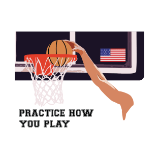 Practice How You Play Basketball 2 T-Shirt