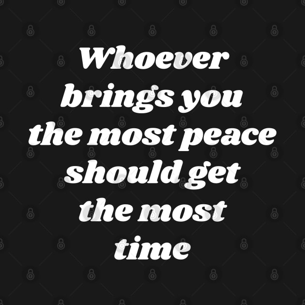 Whoever brings you the most peace should get the most time by Emma