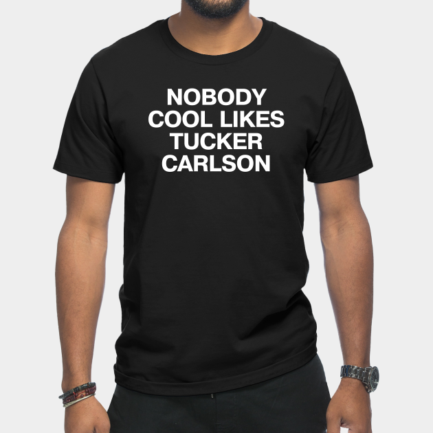 NOBODY COOL LIKES TUCKER CARLSON - Tucker Carlson - T-Shirt