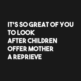 It's So Great Of You To Look After Children Offer Mother A Reprieve T-Shirt