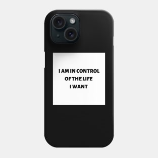 I am in control of the life I want Phone Case