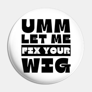 Let Me Fix Your Wig Pin