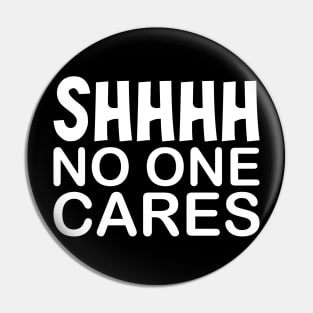 Shhhh! No One Cares. Pin