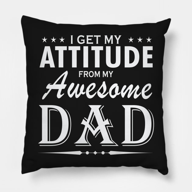 I get my attitude from my awesome dad Pillow by TEEPHILIC