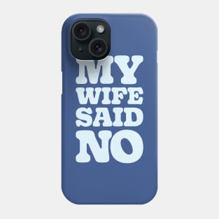 MY WIFE SAID NO Phone Case