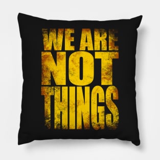 We Are NOT Things Pillow