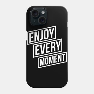 Enjoy Every Moment Phone Case