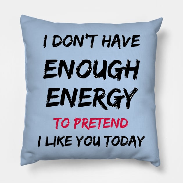 I Don't Have Enough Energy To Pretend I Like You Today Pillow by MagnaSomnia