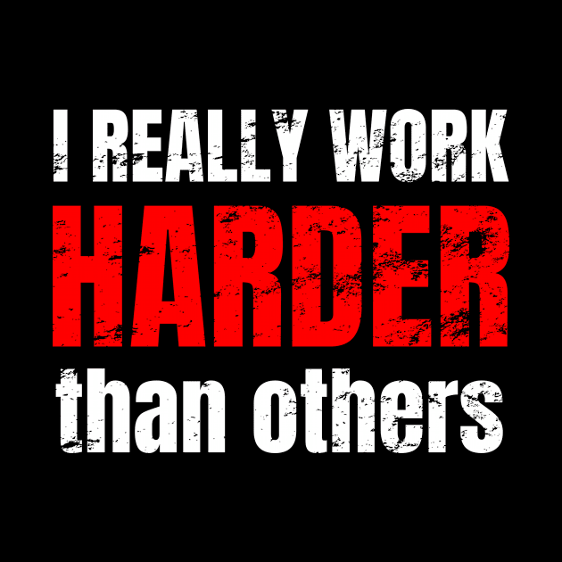 I really work harder that others by WPKs Design & Co