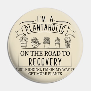 I Am A Plantaholic On The Road To Recovery ust Kidding Im On My Way to Get More Plants Pin