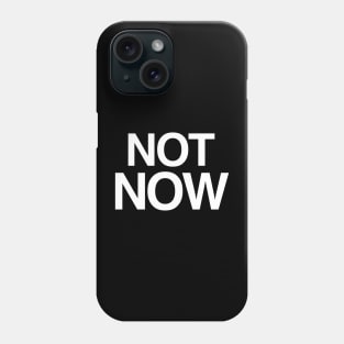 Not Now Phone Case