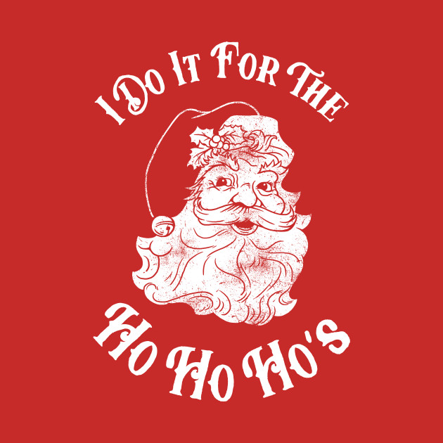 I Do It For The Ho Ho Ho's - Christmas - T-Shirt | TeePublic