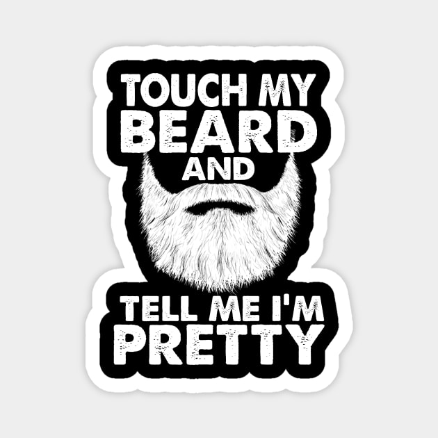 TOUCH MY BEARD AND TELL ME I'M PRETTY Magnet by JohnetteMcdonnell