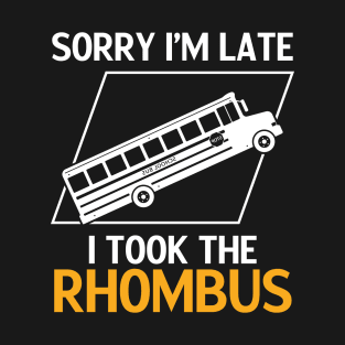 Sorry I'm Late I Took The Rhombus Funny Math Pun Hmuor Math Student Sarcastic Saying Quote Joke Meme T-Shirt