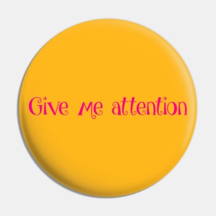 Give me attention- pink, cute scipt Pin