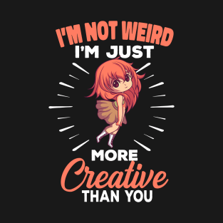 I'm Not Weird I'm Just More Creative Than You T-Shirt