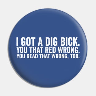 Funny I Got A Dig Bick White Pin