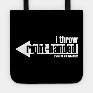 I Throw Right-Handed  & I'm a Gloveaholic (white text) Tote