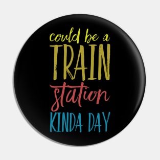 Could Be A Train Station Kinda Day Pin