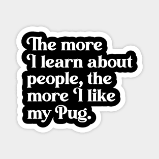 The More I Learn About People, the More I Like My Pug Magnet