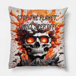 Stop the planet, I will step off! Pillow