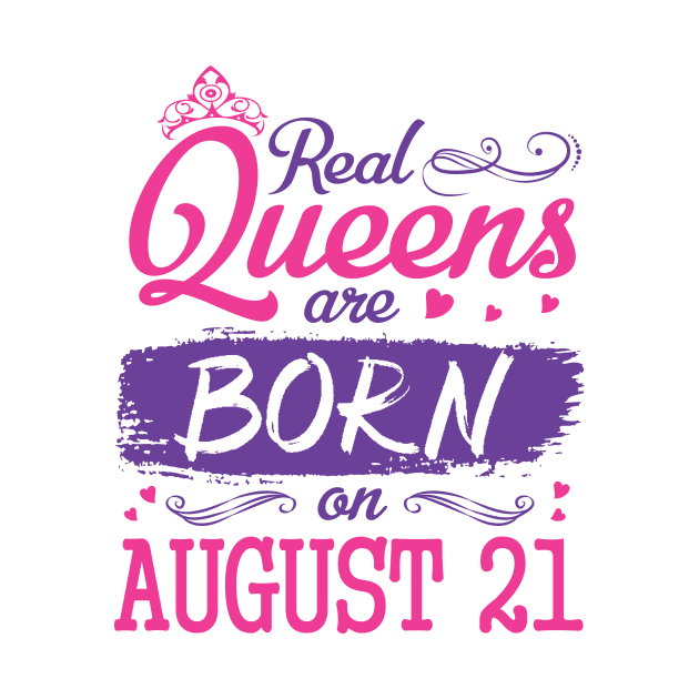 Real Queens Are Born On August 21 Happy Birthday To Me You Nana Mom Aunt Sister Wife Daughter Niece by bakhanh123