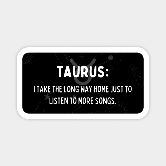 Taurus Zodiac signs quote - I take the long way home just to listen to more songs Magnet by Zodiac Outlet