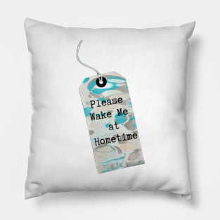 MarbledTag : Please Wake Me at Hometime Pillow