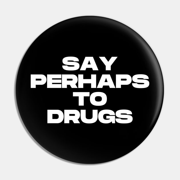 Say Perhaps To Drugs Pin by Ajiw